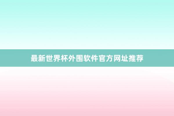 最新世界杯外围软件官方网址推荐