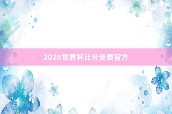 2026世界杯比分免费官方