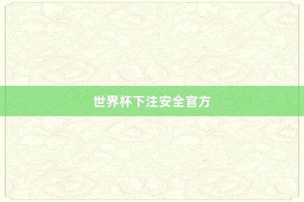 世界杯下注安全官方