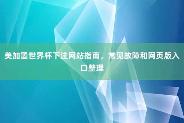 美加墨世界杯下注网站指南，常见故障和网页版入口整理