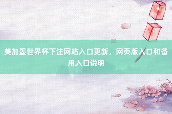 美加墨世界杯下注网站入口更新，网页版入口和备用入口说明