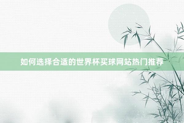 如何选择合适的世界杯买球网站热门推荐