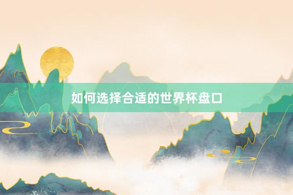 如何选择合适的世界杯盘口