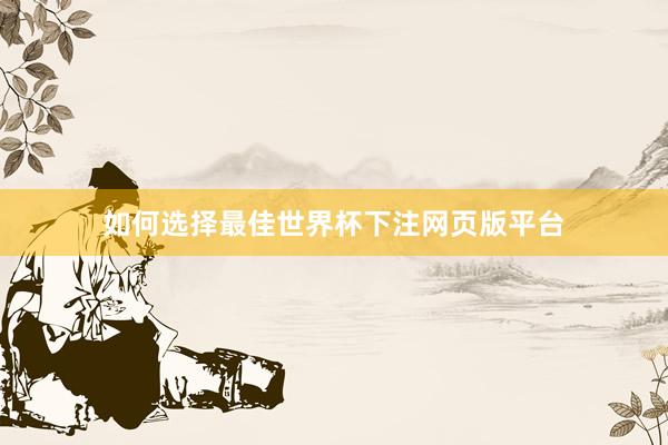 如何选择最佳世界杯下注网页版平台