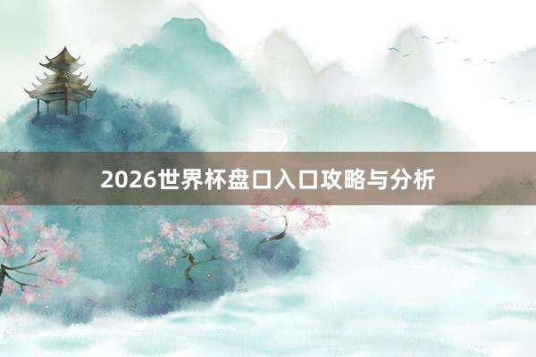 2026世界杯盘口入口攻略与分析