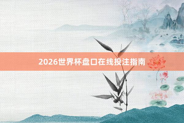 2026世界杯盘口在线投注指南