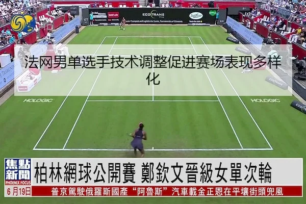 法网男单选手技术调整促进赛场表现多样化 | Kaiyun Sports